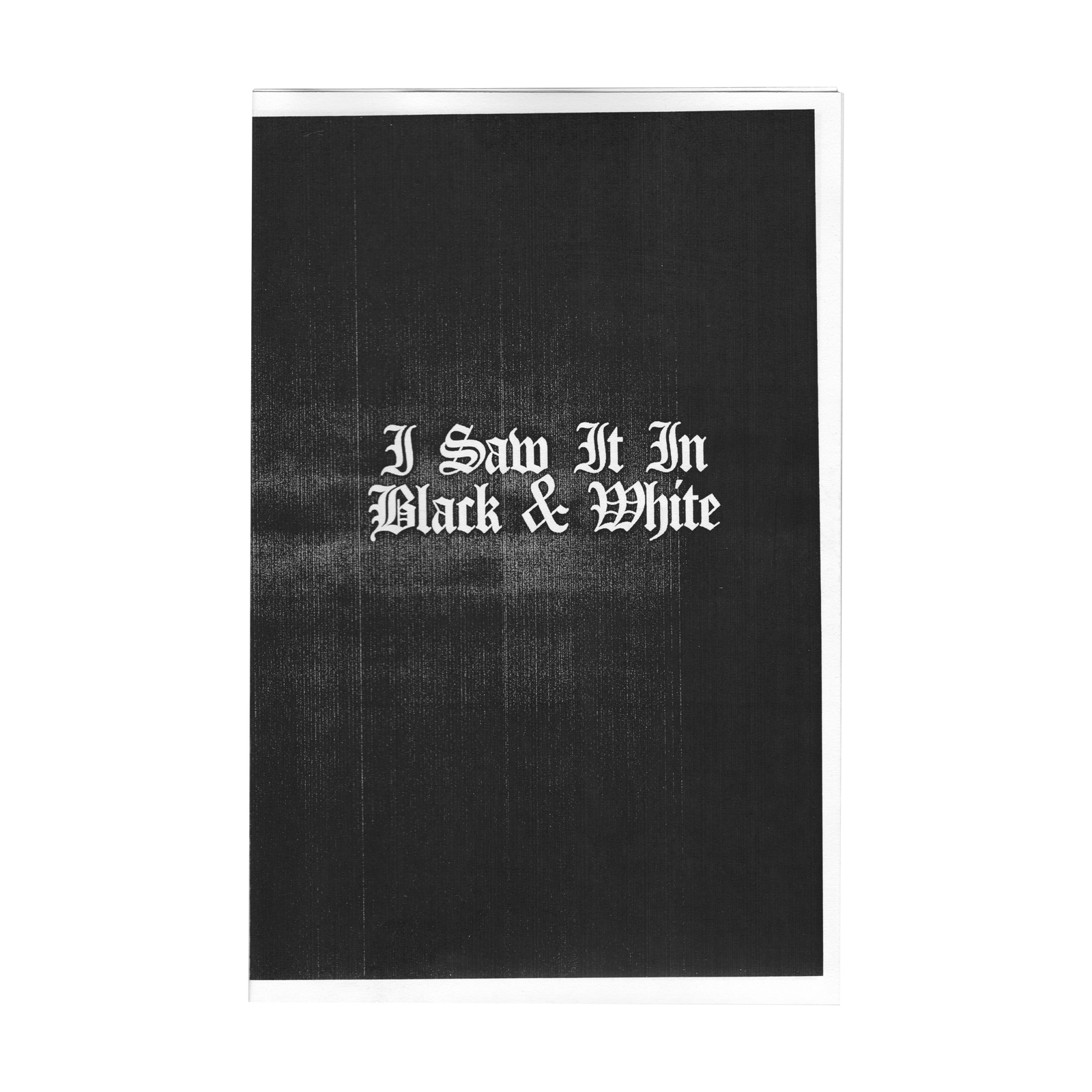 I SAW IT IN BLACK AND WHITE [ZINE]